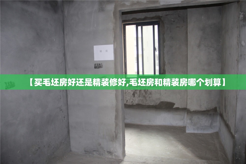 【买毛坯房好还是精装修好,毛坯房和精装房哪个划算】 【买毛坯房好还是精装修好,毛坯房和精装房哪个划算】