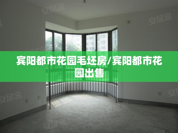 宾阳都市花园毛坯房/宾阳都市花园出售 宾阳都市花园毛坯房/宾阳都市花园出售