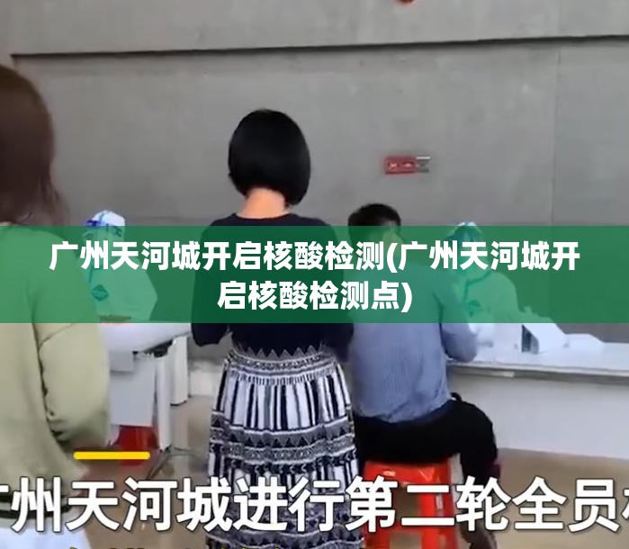 广州天河城开启核酸检测(广州天河城开启核酸检测点)