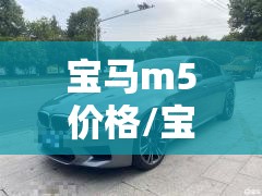 宝马m5价格/宝马M5的价格参考