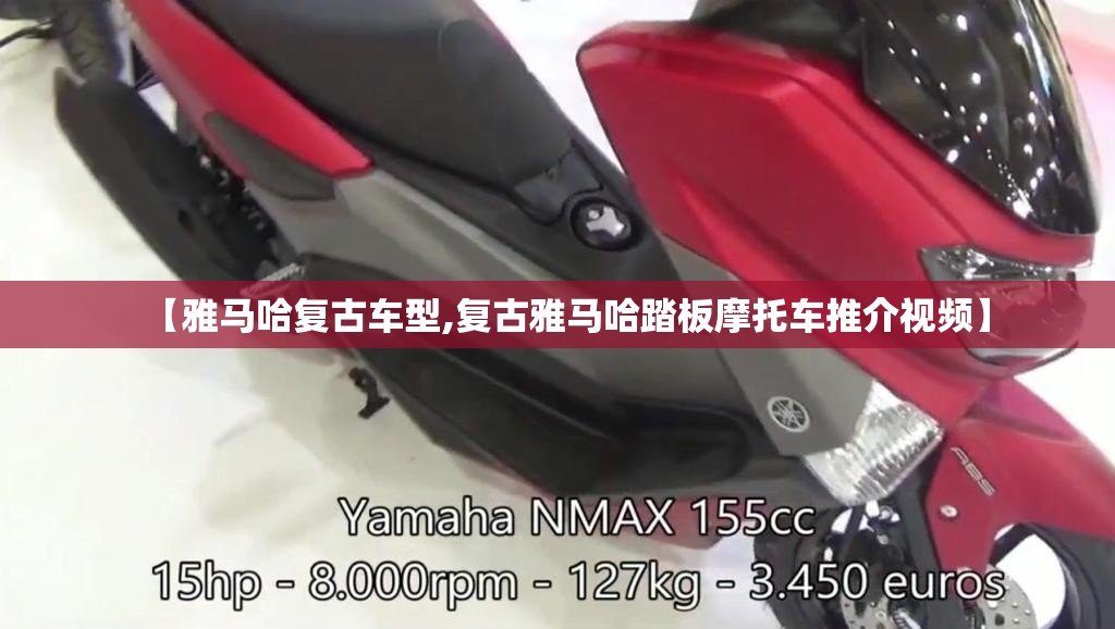 【雅马哈复古车型,复古雅马哈踏板摩托车推介视频】
