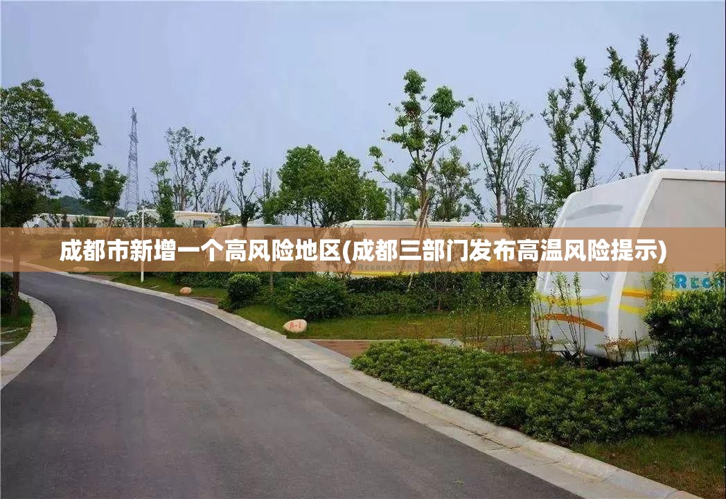 成都市新增一个高风险地区(成都三部门发布高温风险提示)