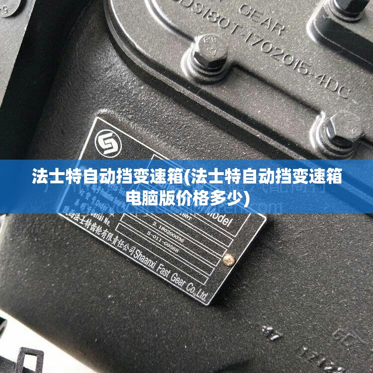 法士特自动挡变速箱(法士特自动挡变速箱电脑版价格多少) 法士特自动挡变速箱(法士特自动挡变速箱电脑版价格多少)
