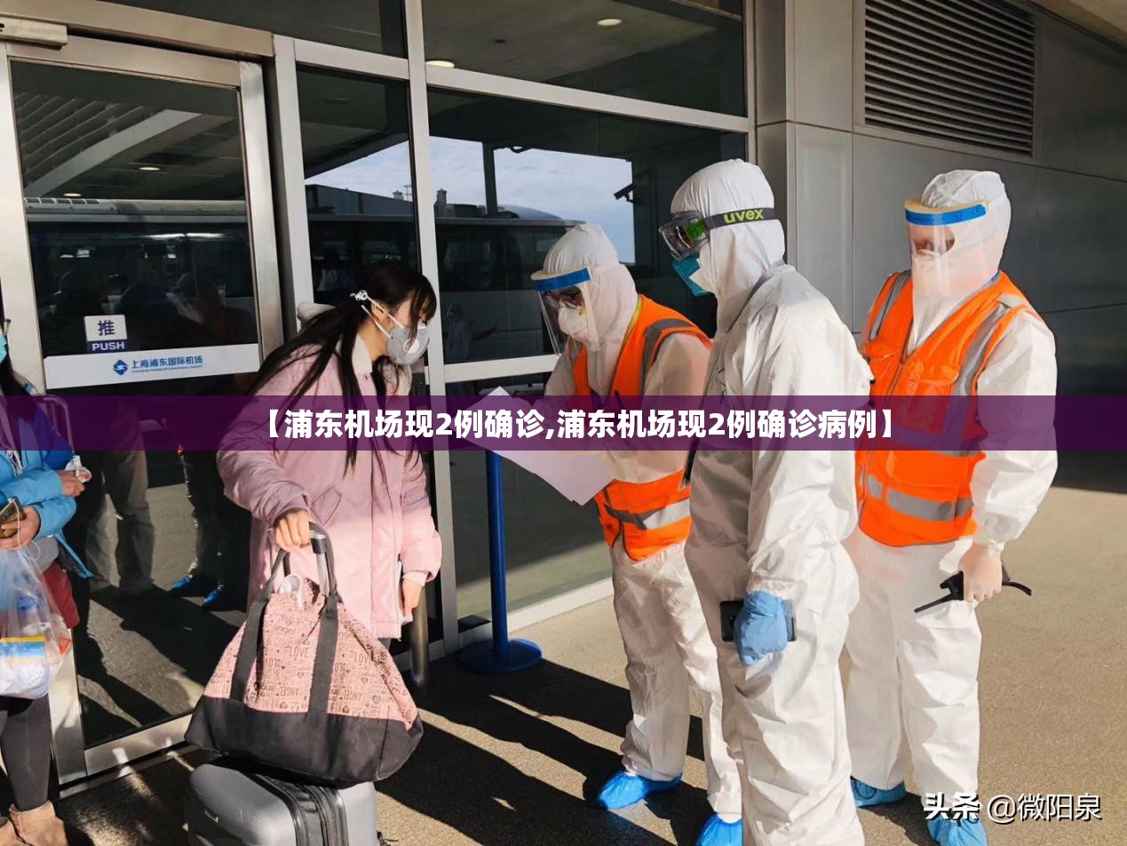 【浦东机场现2例确诊,浦东机场现2例确诊病例】 【浦东机场现2例确诊,浦东机场现2例确诊病例】