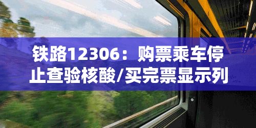 铁路12306：购票乘车停止查验核酸/买完票显示列车停运怎么回事