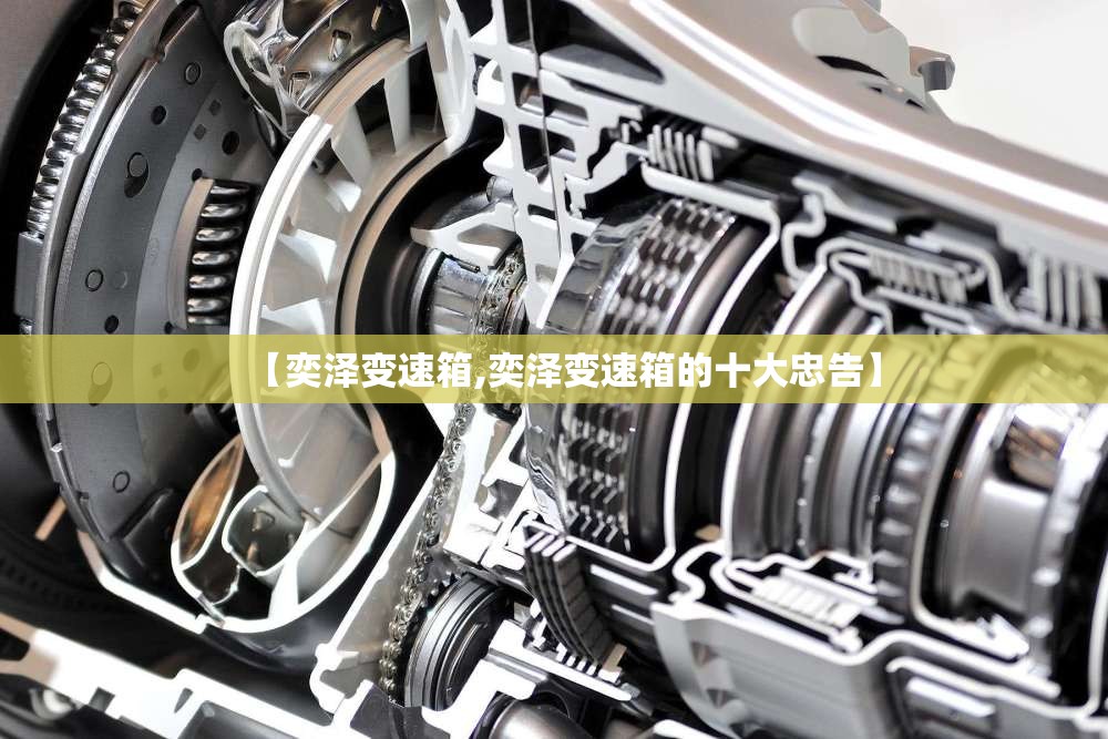 【奕泽变速箱,奕泽变速箱的十大忠告】 【奕泽变速箱,奕泽变速箱的十大忠告】