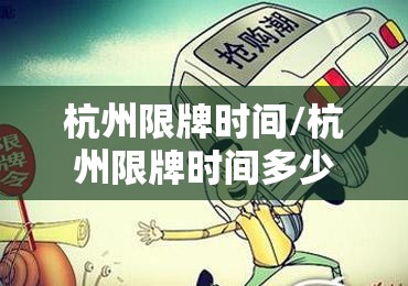 杭州限牌时间/杭州限牌时间多少 杭州限牌时间/杭州限牌时间多少