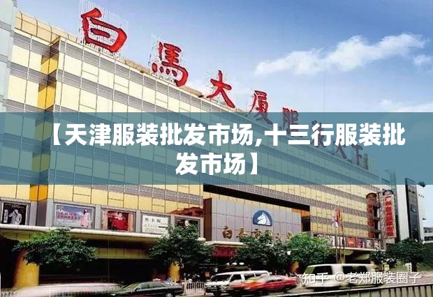 【天津服装批发市场,十三行服装批发市场】