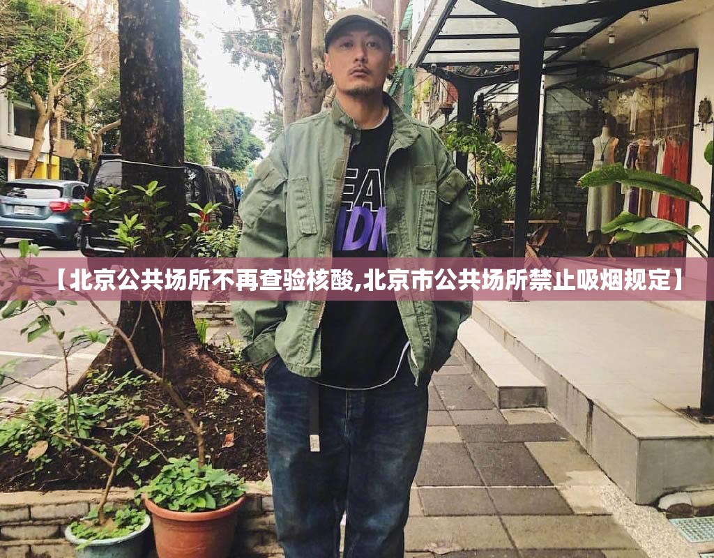 【北京公共场所不再查验核酸,北京市公共场所禁止吸烟规定】 【北京公共场所不再查验核酸,北京市公共场所禁止吸烟规定】