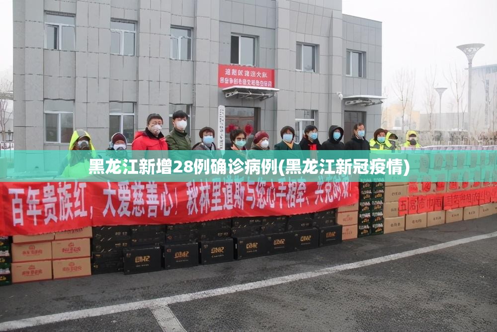 黑龙江新增28例确诊病例(黑龙江新冠疫情) 黑龙江新增28例确诊病例(黑龙江新冠疫情)