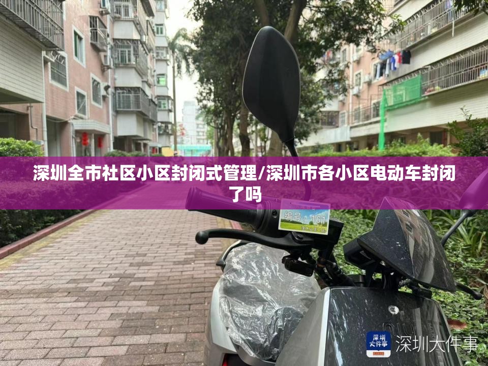 深圳全市社区小区封闭式管理/深圳市各小区电动车封闭了吗 深圳全市社区小区封闭式管理/深圳市各小区电动车封闭了吗