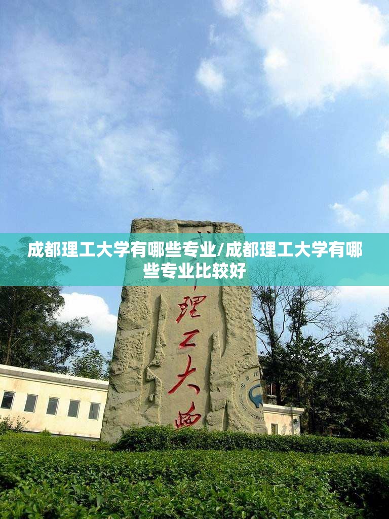 成都理工大学有哪些专业/成都理工大学有哪些专业比较好 成都理工大学有哪些专业/成都理工大学有哪些专业比较好