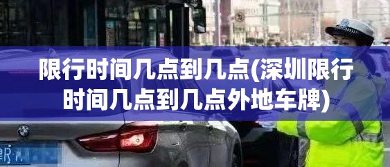 限行时间几点到几点(深圳限行时间几点到几点外地车牌) 限行时间几点到几点(深圳限行时间几点到几点外地车牌)