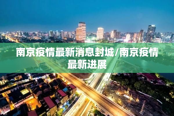 南京疫情最新消息封城/南京疫情最新进展 南京疫情最新消息封城/南京疫情最新进展