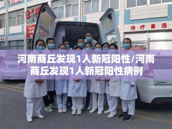河南商丘发现1人新冠阳性/河南商丘发现1人新冠阳性病例