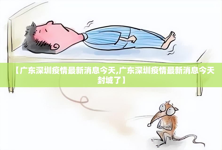 【广东深圳疫情最新消息今天,广东深圳疫情最新消息今天封城了】 【广东深圳疫情最新消息今天,广东深圳疫情最新消息今天封城了】