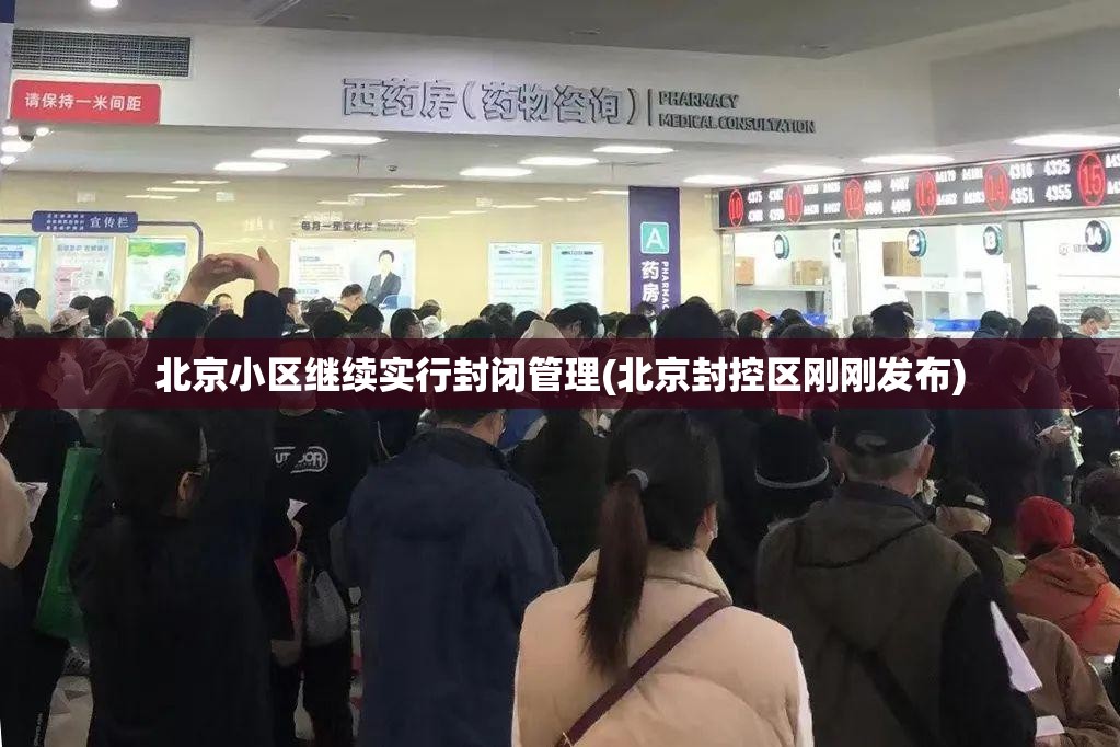 北京小区继续实行封闭管理(北京封控区刚刚发布) 北京小区继续实行封闭管理(北京封控区刚刚发布)