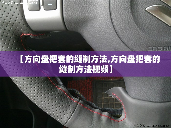 【方向盘把套的缝制方法,方向盘把套的缝制方法视频】 【方向盘把套的缝制方法,方向盘把套的缝制方法视频】