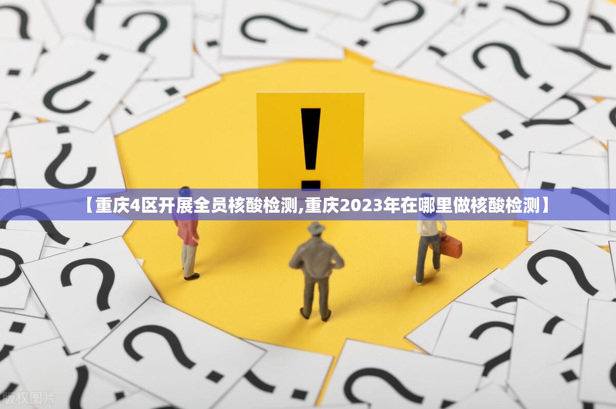 【重庆4区开展全员核酸检测,重庆2023年在哪里做核酸检测】 【重庆4区开展全员核酸检测,重庆2023年在哪里做核酸检测】