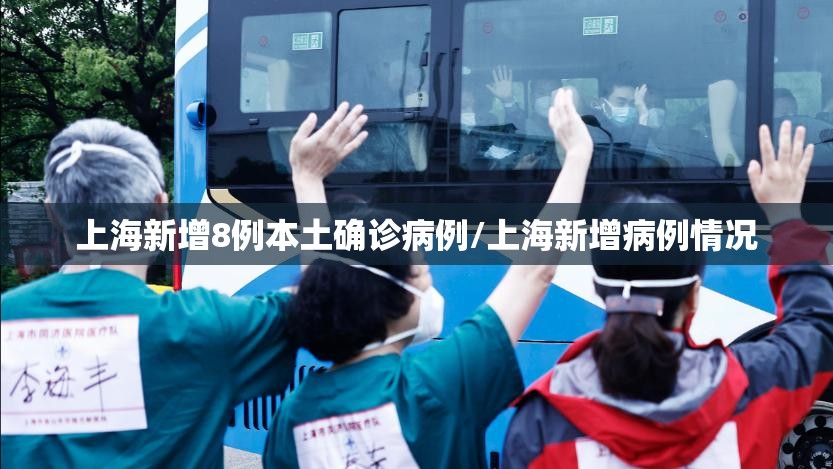 上海新增8例本土确诊病例/上海新增病例情况 上海新增8例本土确诊病例/上海新增病例情况