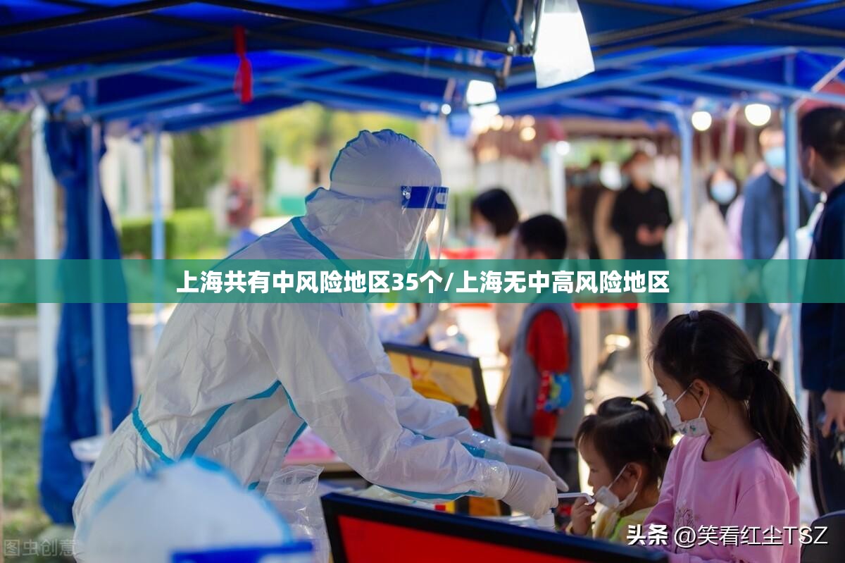 上海共有中风险地区35个/上海无中高风险地区 上海共有中风险地区35个/上海无中高风险地区