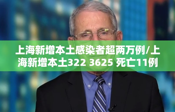 上海新增本土感染者超两万例/上海新增本土322 3625 死亡11例 上海新增本土感染者超两万例/上海新增本土322 3625 死亡11例