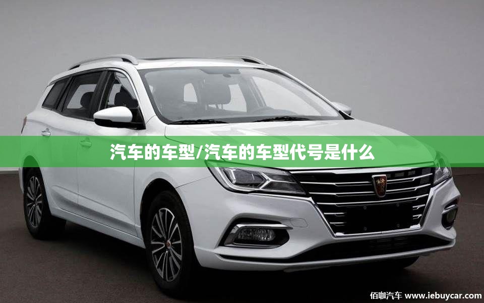 汽车的车型/汽车的车型代号是什么 汽车的车型/汽车的车型代号是什么