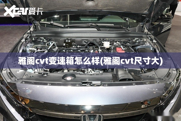 雅阁cvt变速箱怎么样(雅阁cvt尺寸大) 雅阁cvt变速箱怎么样(雅阁cvt尺寸大)