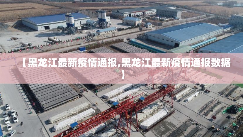 【黑龙江最新疫情通报,黑龙江最新疫情通报数据】 【黑龙江最新疫情通报,黑龙江最新疫情通报数据】