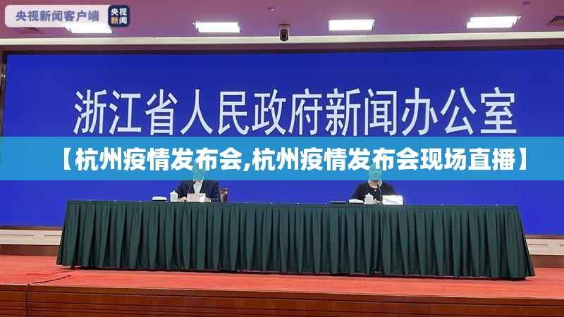 【杭州疫情发布会,杭州疫情发布会现场直播】