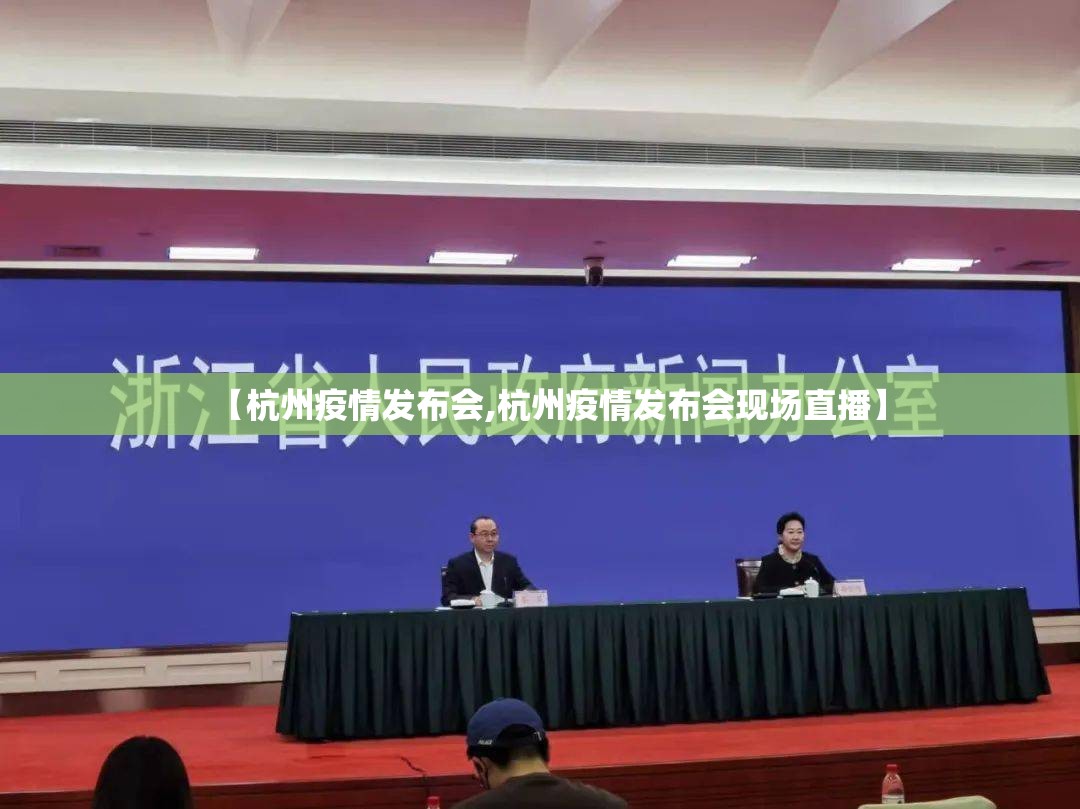 【杭州疫情发布会,杭州疫情发布会现场直播】