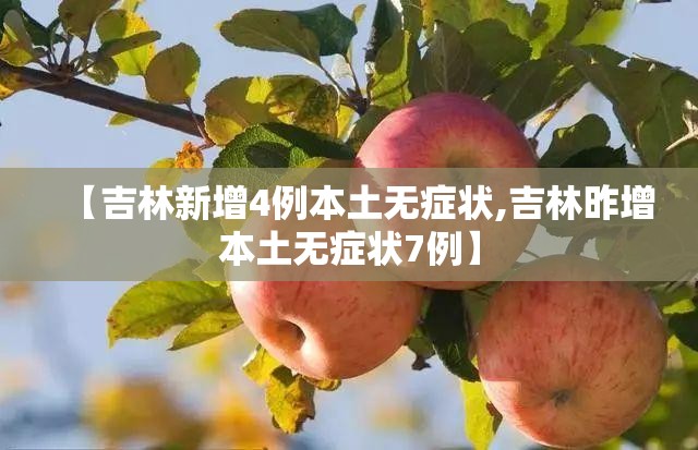 【吉林新增4例本土无症状,吉林昨增本土无症状7例】 【吉林新增4例本土无症状,吉林昨增本土无症状7例】
