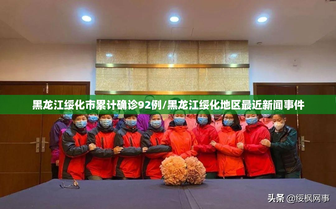 黑龙江绥化市累计确诊92例/黑龙江绥化地区最近新闻事件 黑龙江绥化市累计确诊92例/黑龙江绥化地区最近新闻事件