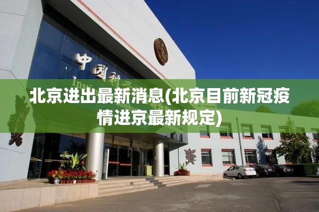 北京进出最新消息(北京目前新冠疫情进京最新规定)