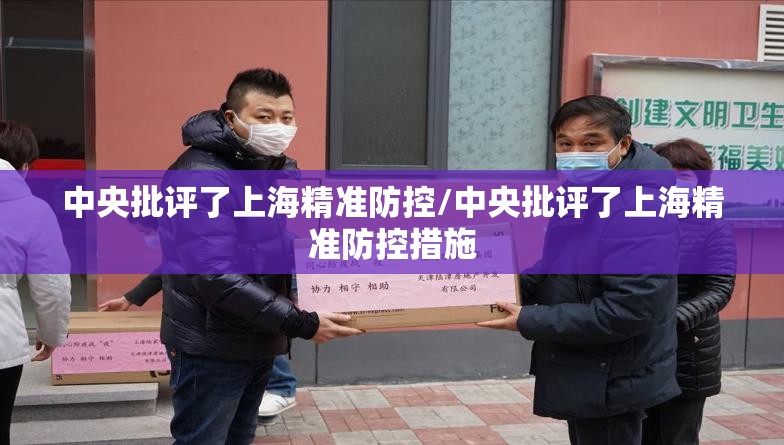 中央批评了上海精准防控/中央批评了上海精准防控措施 中央批评了上海精准防控/中央批评了上海精准防控措施