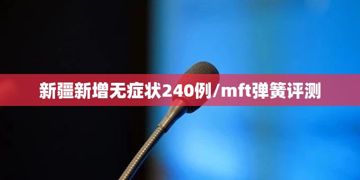 新疆新增无症状240例/mft弹簧评测 新疆新增无症状240例/mft弹簧评测