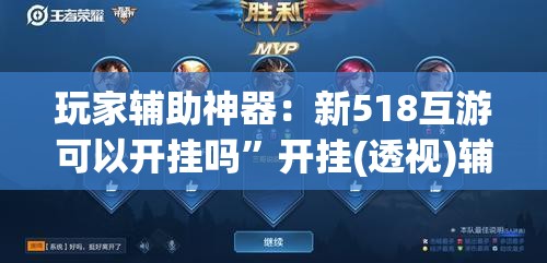 玩家辅助神器：新518互游可以开挂吗”开挂(透视)辅助教程