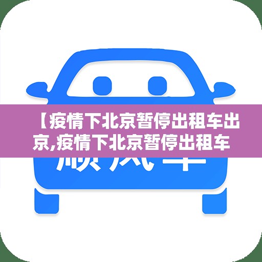 【疫情下北京暂停出租车出京,疫情下北京暂停出租车出京了吗】 【疫情下北京暂停出租车出京,疫情下北京暂停出租车出京了吗】