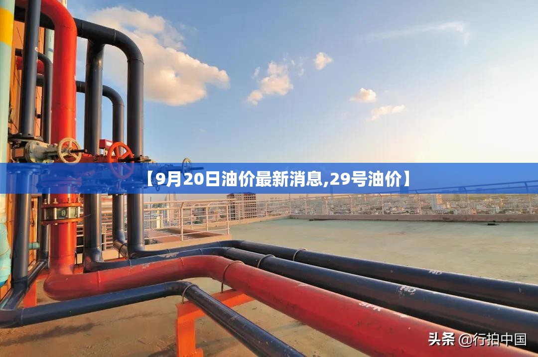 【9月20日油价最新消息,29号油价】 【9月20日油价最新消息,29号油价】