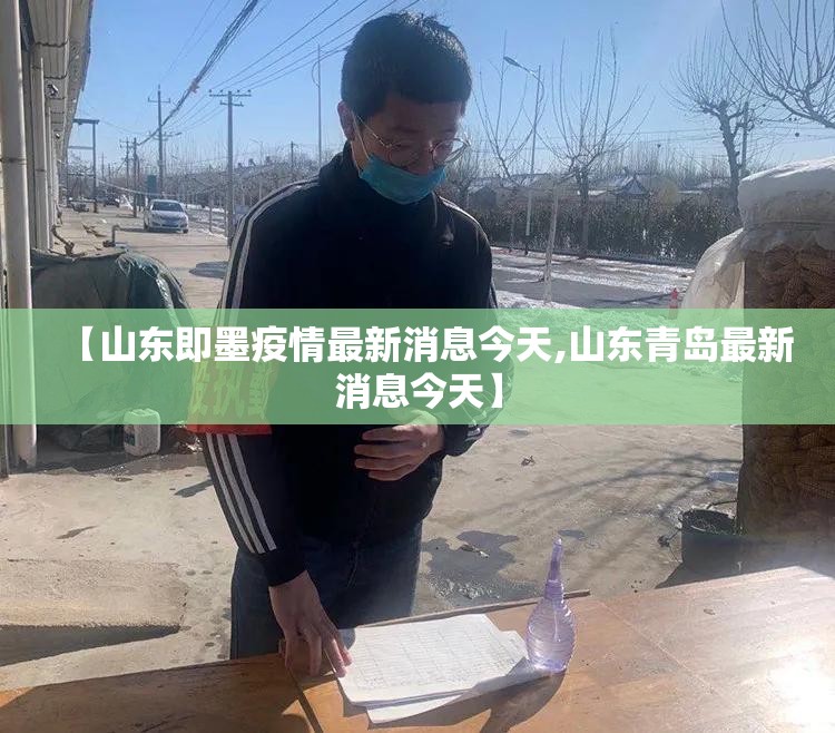 【山东即墨疫情最新消息今天,山东青岛最新消息今天】 【山东即墨疫情最新消息今天,山东青岛最新消息今天】