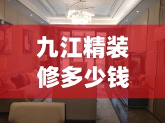 九江精装修多少钱一平(九江精装修二手房哪里买) 九江精装修多少钱一平(九江精装修二手房哪里买)
