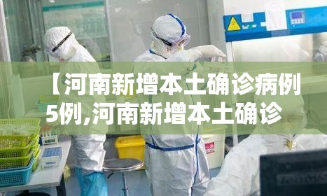 【河南新增本土确诊病例5例,河南新增本土确诊病例5例是哪里的】 【河南新增本土确诊病例5例,河南新增本土确诊病例5例是哪里的】