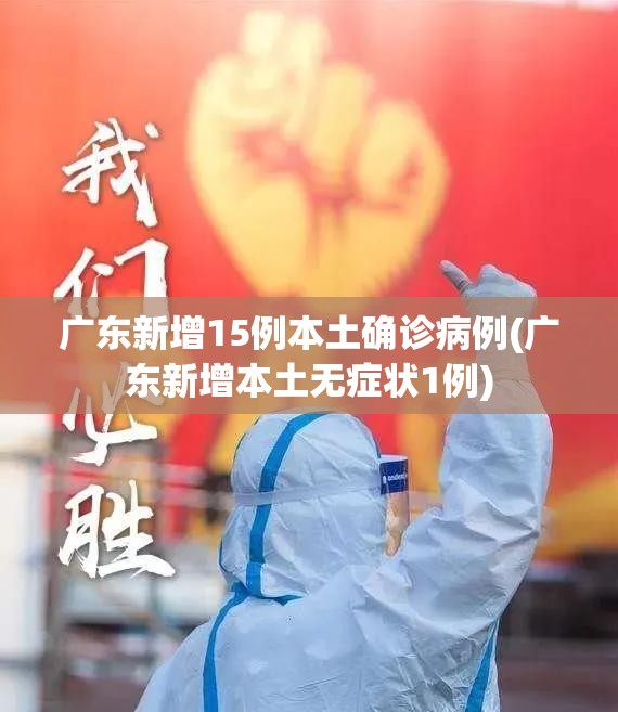 广东新增15例本土确诊病例(广东新增本土无症状1例) 广东新增15例本土确诊病例(广东新增本土无症状1例)