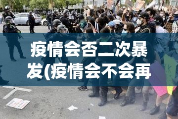 疫情会否二次暴发(疫情会不会再出现一次) 疫情会否二次暴发(疫情会不会再出现一次)