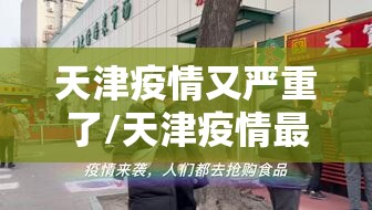 天津疫情又严重了/天津疫情最新消息病毒 天津疫情又严重了/天津疫情最新消息病毒