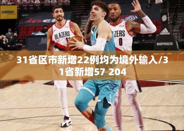 31省区市新增22例均为境外输入/31省新增57 204 31省区市新增22例均为境外输入/31省新增57 204