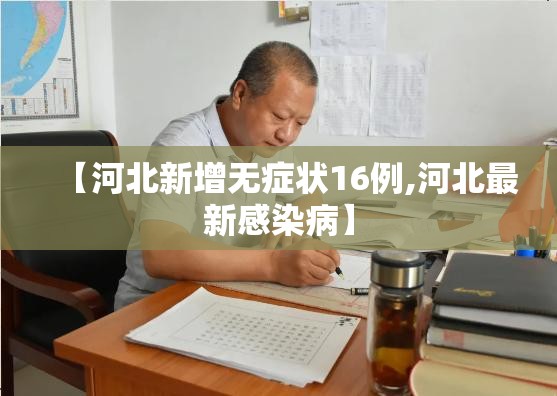 【河北新增无症状16例,河北最新感染病】 【河北新增无症状16例,河北最新感染病】