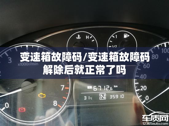 变速箱故障码/变速箱故障码解除后就正常了吗 变速箱故障码/变速箱故障码解除后就正常了吗