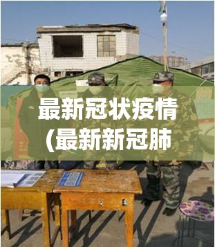 最新冠状疫情(最新新冠肺炎疫情)