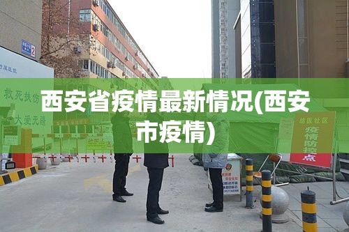 西安省疫情最新情况(西安市疫情) 西安省疫情最新情况(西安市疫情)